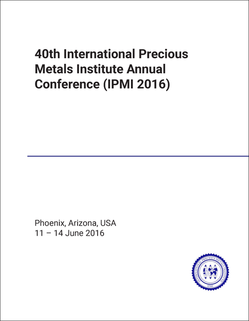 INTERNATIONAL PRECIOUS METALS INSTITUTE ANNUAL CONFERENCE. 40TH 2016. (IPMI 2016)