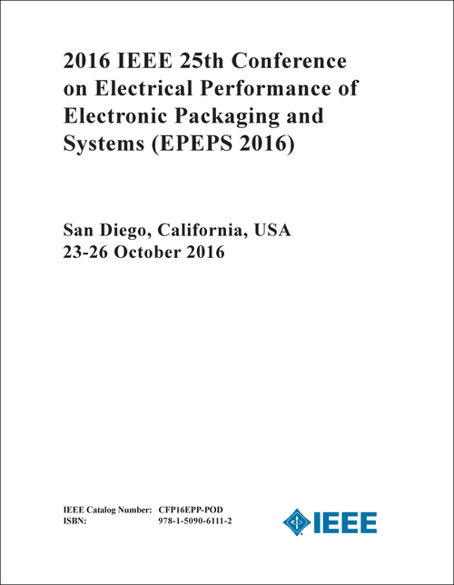 ELECTRICAL PERFORMANCE OF ELECTRONIC PACKAGING AND SYSTEMS. IEEE CONFERENCE. 25TH 2016. (EPEPS 2016)