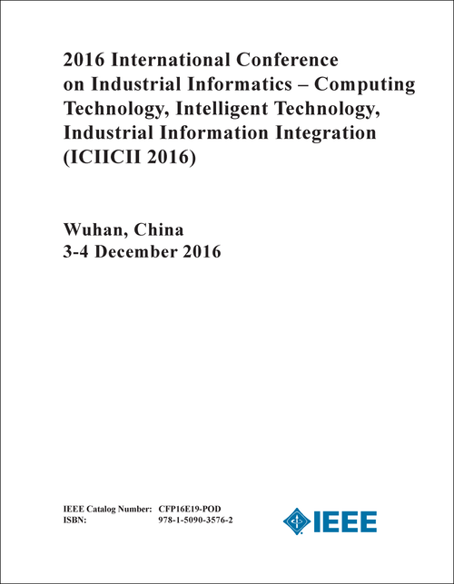 INDUSTRIAL INFORMATICS - COMPUTING TECHNOLOGY, INTELLIGENT TECHNOLOGY, INDUSTRIAL INFORMATION INTEGRATION. INTERNATIONAL CONFERENCE. 2016. (ICIICII 2016)