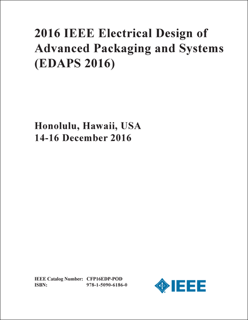 ELECTRICAL DESIGN OF ADVANCED PACKAGING AND SYSTEMS. IEEE. 2016. (EDAPS 2016)
