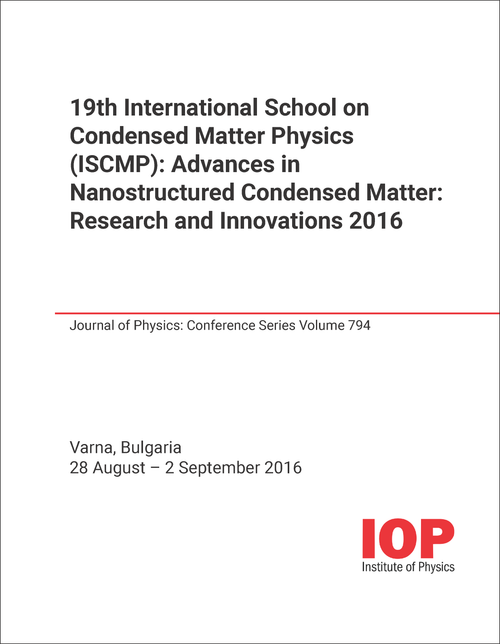 CONDENSED MATTER PHYSICS. INTERNATIONAL SCHOOL. 19TH 2016. (ISCMP) ADVANCES IN NANOSTRUCTURED CONDENSED MATTER: RESEARCH AND INNOVATIONS