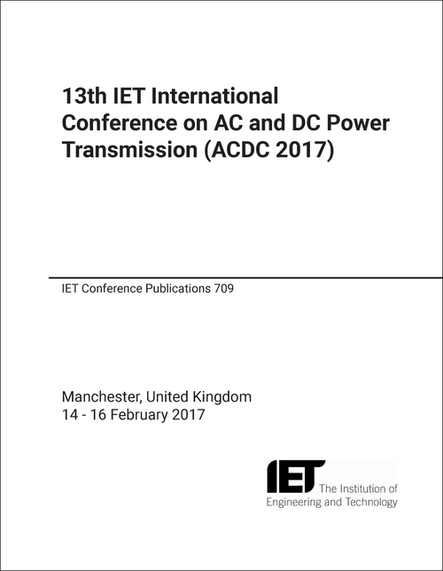 AC AND DC POWER TRANSMISSION. IET INTERNATIONAL CONFERENCE. 13TH 2017. (ACDC 2017)