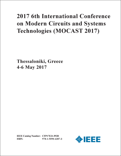 MODERN CIRCUITS AND SYSTEMS TECHNOLOGIES. INTERNATIONAL CONFERENCE. 6TH 2017. (MOCAST 2017)