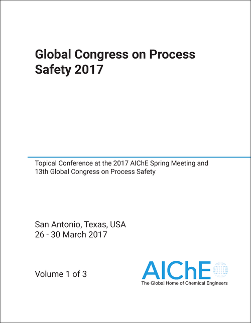 PROCESS SAFETY. GLOBAL CONGRESS. 2017. (3 VOLS) TOPICAL CONFERENCE AT THE 2017 AICHE SPRING MEETING AND 13TH GLOBAL CONGRESS ON PROCESS SAFETY