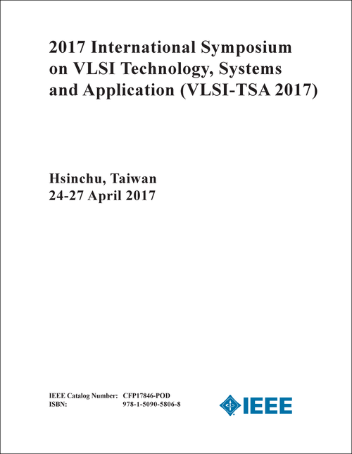 VLSI TECHNOLOGY, SYSTEMS AND APPLICATION. INTERNATIONAL SYMPOSIUM. 2017. (VLSI-TSA 2017)
