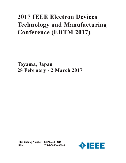 ELECTRON DEVICES TECHNOLOGY AND MANUFACTURING CONFERENCE. IEEE. 2017. (EDTM 2017)