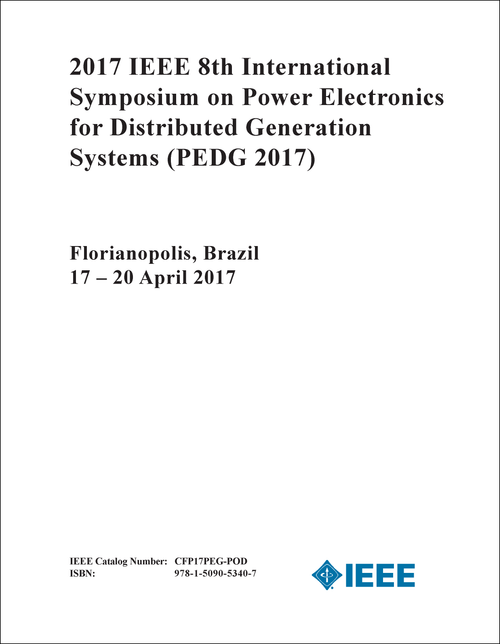 POWER ELECTRONICS FOR DISTRIBUTED GENERATION SYSTEMS. IEEE INTERNATIONAL SYMPOSIUM. 8TH 2017. (PEDG 2017)