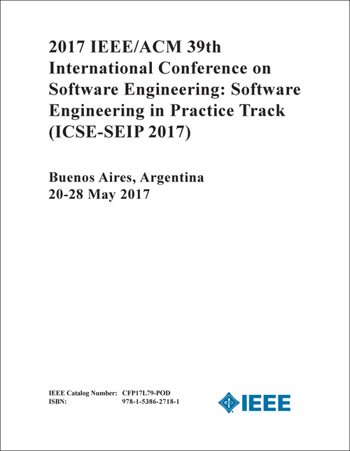 SOFTWARE ENGINEERING: SOFTWARE ENGINEERING IN PRACTICE TRACK. IEEE/ACM INTERNATIONAL CONFERENCE. 39TH 2017. (ICSE-SEIP 2017)