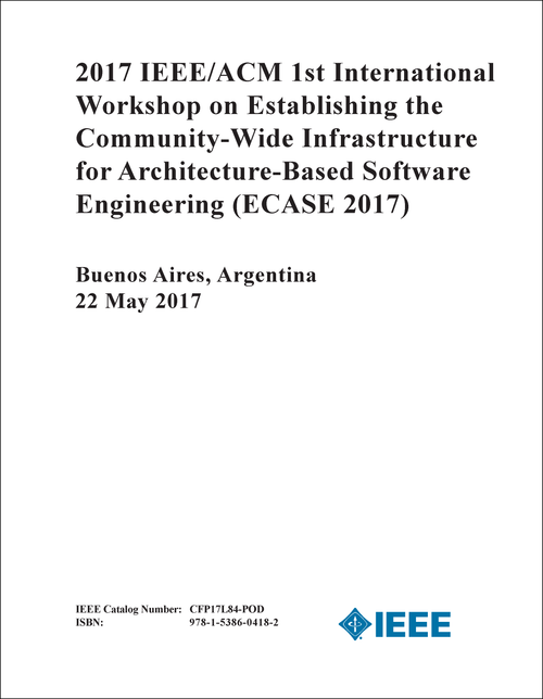 ESTABLISHING THE COMMUNITY-WIDE INFRASTRUCTURE FOR ARCHITECTURE-BASED SOFTWARE ENGINEERING. IEEE/ACM INTERNATIONAL WORKSHOP. 1ST 2017. (ECASE 2017)