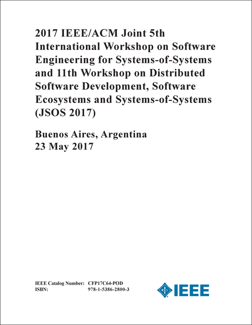 SOFTWARE ENGINEERING FOR SYSTEMS-OF-SYSTEMS. IEEE/ACM JOINT INTERNATIONAL WORKSHOP. 5TH 2017. (JSOS 2017) (AND 11TH WORKSHOP ON DISTRIBUTED SOFTWARE DEVELOPMENT, SOFTWARE ECOSYSTEMS AND SYSTEMS-OF-SYSTEMS)