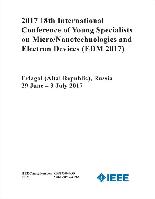 YOUNG SPECIALISTS ON MICRO/NANOTECHNOLOGIES AND ELECTRON DEVICES. INTERNATIONAL CONFERENCE. 18TH 2017. (EDM 2017)