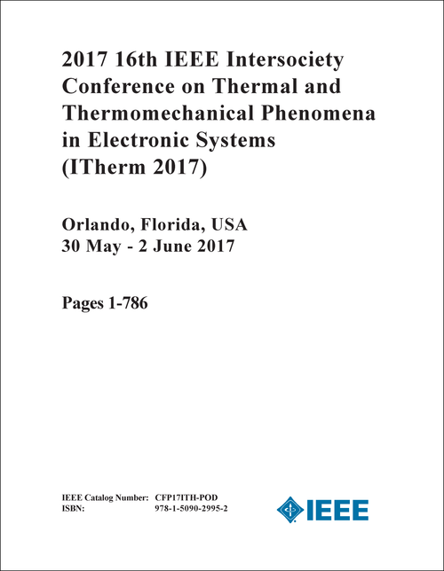 THERMAL AND THERMOMECHANICAL PHENOMENA IN ELECTRONIC SYSTEMS. IEEE INTERSOCIETY CONFERENCE. 16TH 2017. (ITherm 2017) (2 VOLS)