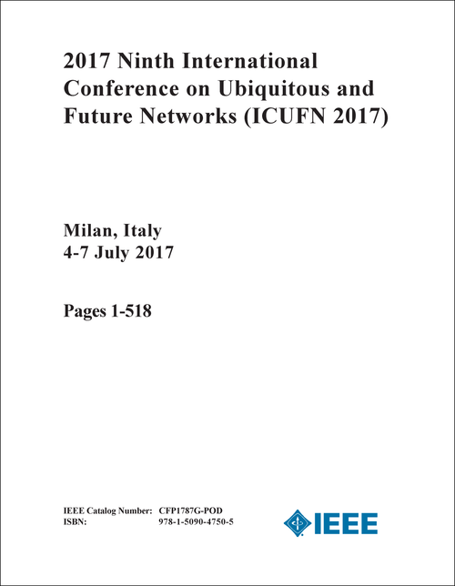 UBIQUITOUS AND FUTURE NETWORKS. INTERNATIONAL CONFERENCE. 9TH 2017. (ICUFN 2017) (2 VOLS)