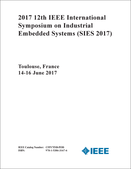 INDUSTRIAL EMBEDDED SYSTEMS. IEEE INTERNATIONAL SYMPOSIUM. 12TH 2017. (SIES 2017)