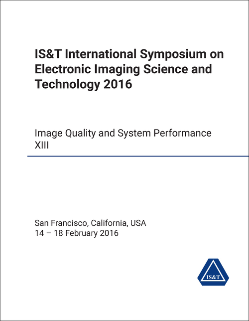 ELECTRONIC IMAGING SCIENCE AND TECHNOLOGY. IS&T INTERNATIONAL SYMPOSIUM. 2016. IMAGE QUALITY AND SYSTEM PERFORMANCE XIII