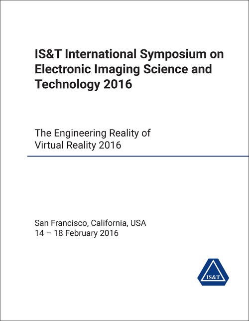 ELECTRONIC IMAGING SCIENCE AND TECHNOLOGY. IS&T INTERNATIONAL SYMPOSIUM. 2016. THE ENGINEERING REALITY OF VIRTUAL REALITY 2016