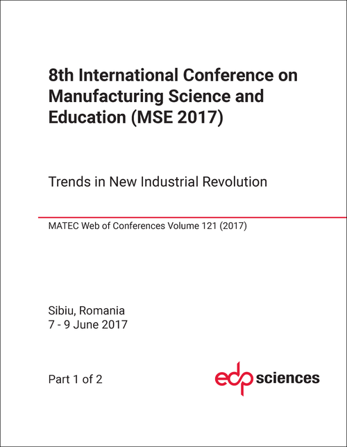 MANUFACTURING SCIENCE AND EDUCATION. INTERNATIONAL CONFERENCE. 8TH 2017. (MSE 2017) (2 PARTS)    TRENDS IN NEW INDUSTRIAL REVOLUTION