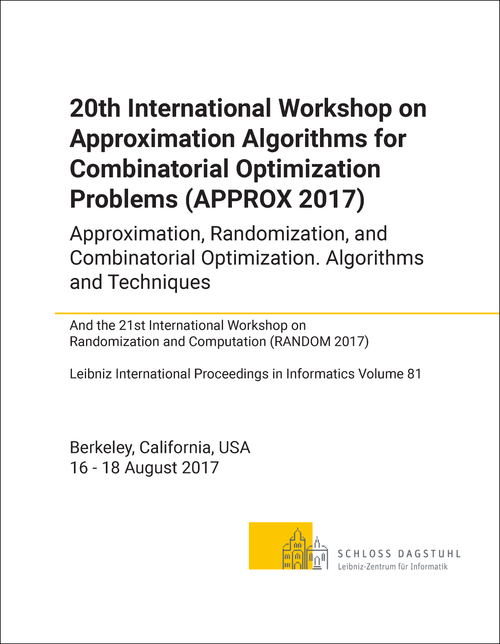 APPROXIMATION ALGORITHMS FOR COMBINATORIAL OPTIMIZATION PROBLEMS. INTERNATIONAL WORKSHOP. 20TH 2017. (APPROX 2017)  (AND 21ST INTERNATIONAL WORKSHOP ON RANDOMIZATION AND COMPUTATION, RANDOM 2017)