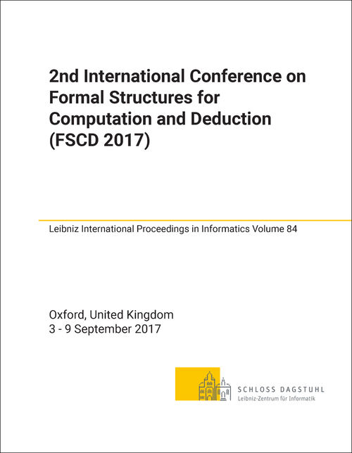 FORMAL STRUCTURES FOR COMPUTATION AND DEDUCTION. INTERNATIONAL CONFERENCE. 2ND 2017. (FSCD 2017)