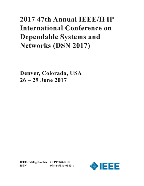 DEPENDABLE SYSTEMS AND NETWORKS. ANNUAL IEEE/IFIP INTERNATIONAL CONFERENCE. 47TH 2017. (DSN 2017)