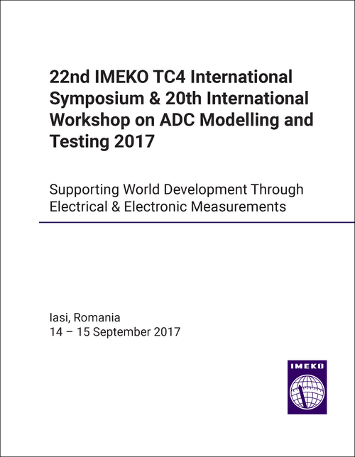 IMEKO TC4 INTERNATIONAL SYMPOSIUM. 22ND 2017. (AND 20TH INTERNATIONAL WORKSHOP ON ADC MODELLING AND TESTING 2017)            SUPPORTING WORLD DEVELOPMENT THROUGH ELECTRICAL AND ELECTRONIC MEASUREMENTS