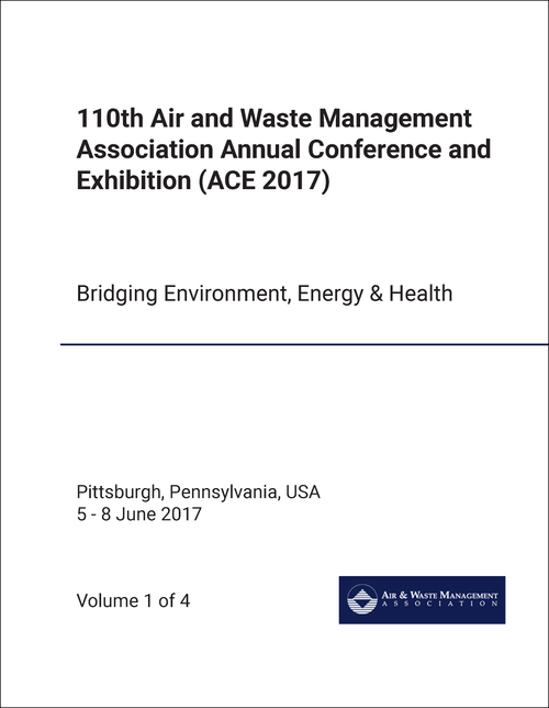 AIR AND WASTE MANAGEMENT ASSOCIATION. ANNUAL CONFERENCE AND EXHIBITION. 110TH 2017. (ACE 2017) (4 VOLS) BRIDGING ENVIRONMENT, ENERGY AND HEALTH