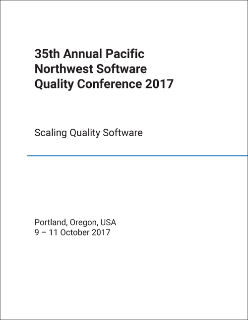 SOFTWARE QUALITY CONFERENCE. ANNUAL PACIFIC NORTHWEST. 35TH 2017. SCALING QUALITY SOFTWARE