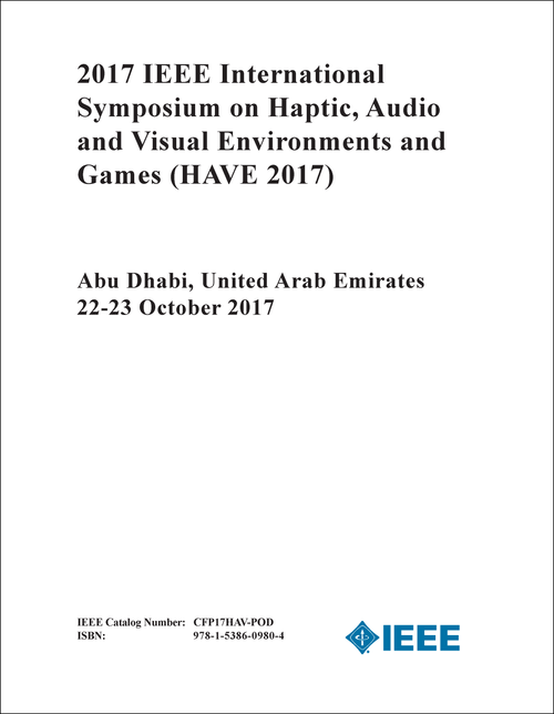 HAPTIC, AUDIO AND VISUAL ENVIRONMENTS AND GAMES. IEEE INTERNATIONAL SYMPOSIUM. 2017. (HAVE 2017)