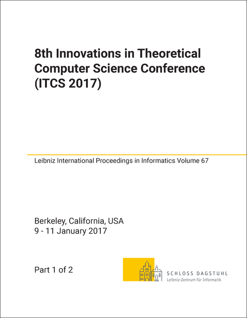 INNOVATIONS IN THEORETICAL COMPUTER SCIENCE CONFERENCE. 8TH 2017. (ITCS 2017) (2 PARTS)