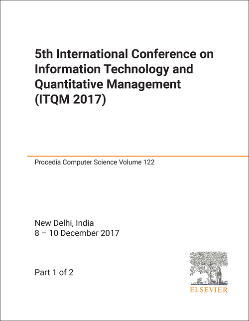 INFORMATION TECHNOLOGY AND QUANTITATIVE MANAGEMENT. INTERNATIONAL CONFERENCE. 5TH 2017. (ITQM 2017) (2 PARTS)