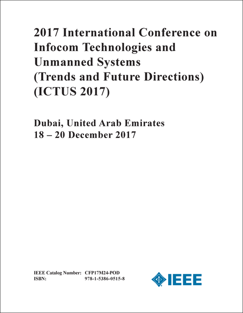 INFOCOM TECHNOLOGIES AND UNMANNED SYSTEMS - TRENDS AND FUTURE DIRECTIONS. INTERNATIONAL CONFERENCE. 2017. (ICTUS 2017)