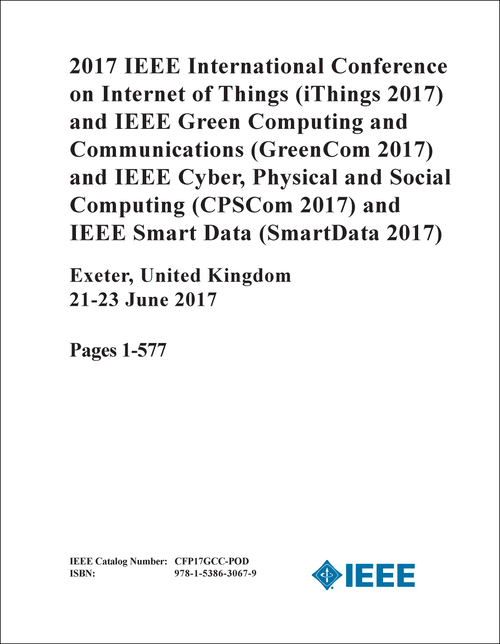 INTERNET OF THINGS. IEEE INTERNATIONAL CONFERENCE. 2017. (iTHINGS 2017) (AND GreenCom 2017 AND CPSCom 2017 AND SmartData 2017) (2 VOLS)