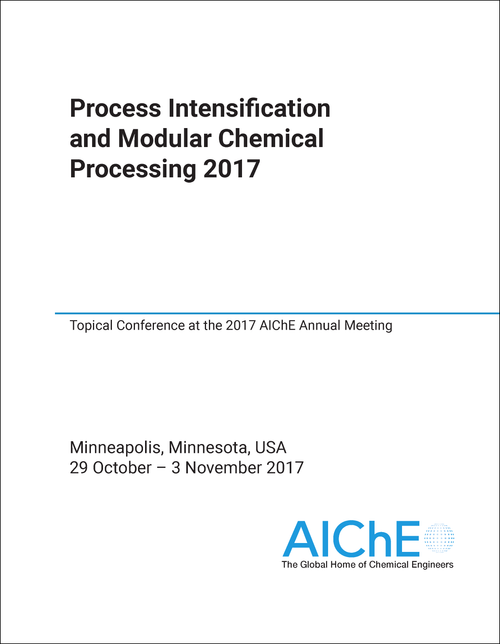 PROCESS INTENSIFICATION AND MODULAR CHEMICAL PROCESSING. 2017. TOPICAL CONFERENCE AT THE 2017 AICHE ANNUAL MEETING