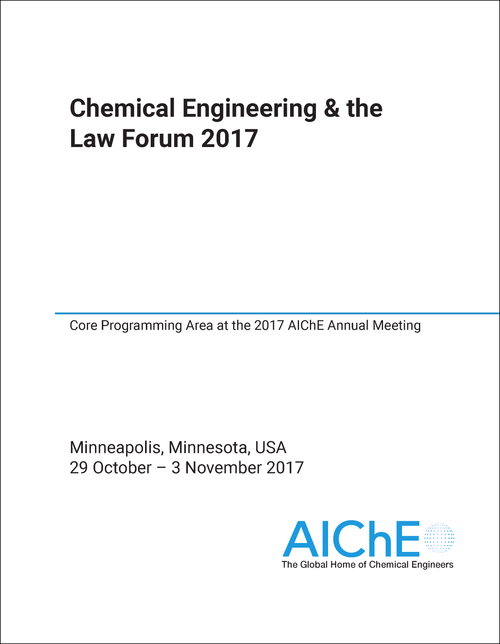 CHEMICAL ENGINEERING AND THE LAW FORUM. 2017. CORE PROGRAMMING AREA AT THE 2017 AICHE ANNUAL MEETING