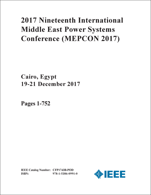 POWER SYSTEMS CONFERENCE. INTERNATIONAL MIDDLE EAST. 19TH 2017. (MEPCON 2017) (2 VOLS)