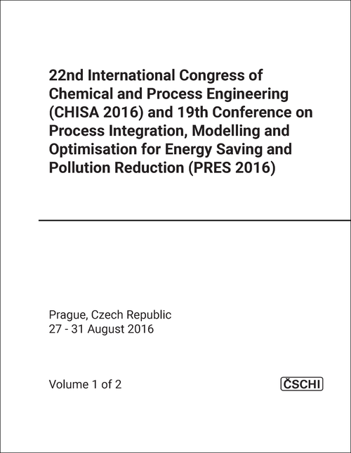 CHEMICAL AND PROCESS ENGINEERING. INTERNATIONAL CONGRESS. 22ND 2016. (2 VOLS) (CHISA 2016) (AND THE 19TH CONFERENCE ON PROCESS INTEGRATION, MODELLING AND  OPTIMISATION FOR ENERGY SAVING AND POLLUTION REDUCTION, PRES 2016)