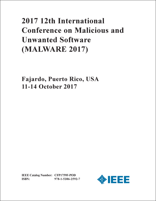 MALICIOUS AND UNWANTED SOFTWARE. INTERNATIONAL CONFERENCE. 12TH 2017. (MALWARE 2017)