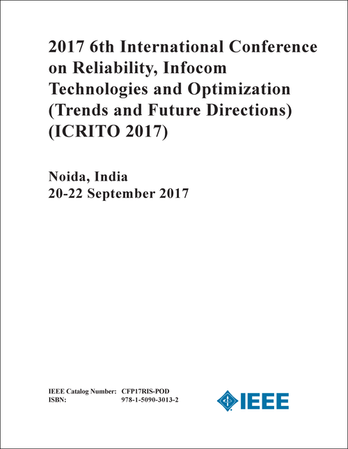 RELIABILITY, INFOCOM TECHNOLOGIES AND OPTIMIZATION - TRENDS AND FUTURE DIRECTIONS. INTERNATIONAL CONFERENCE. 6TH 2017. (ICRITO 2017)