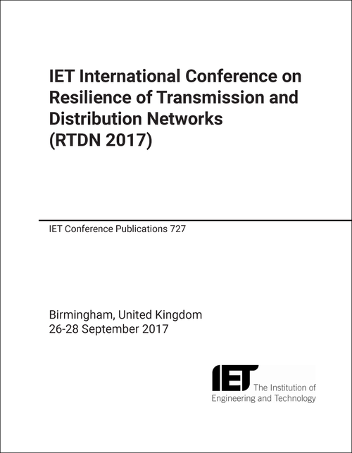 RESILIENCE OF TRANSMISSION AND DISTRIBUTION NETWORKS. IET INTERNATIONAL CONFERENCE. 2017. (RTDN 2017)