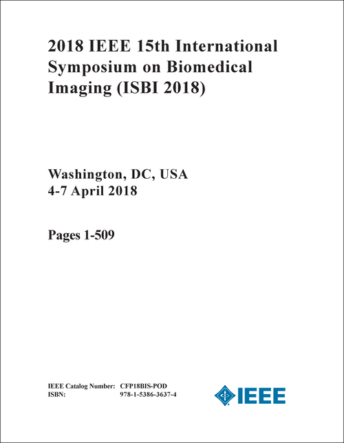 BIOMEDICAL IMAGING. IEEE INTERNATIONAL SYMPOSIUM. 15TH 2018. (ISBI 2018) (3 VOLS)