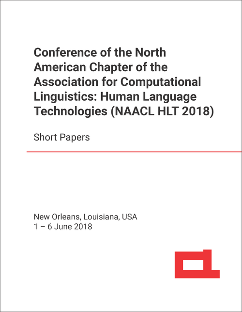 HUMAN LANGUAGE TECHNOLOGIES. CONFERENCE OF NORTH AMERICAN CHAPTER OF ASSOCIATION FOR COMPUTATIONAL LINGUISTICS. 2018. (NAACL HLT 2018)   SHORT PAPERS