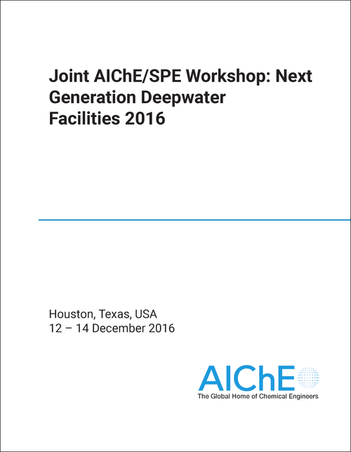 NEXT GENERATION DEEPWATER FACILITIES. JOINT AICHE/SPE WORKSHOP. 2016.