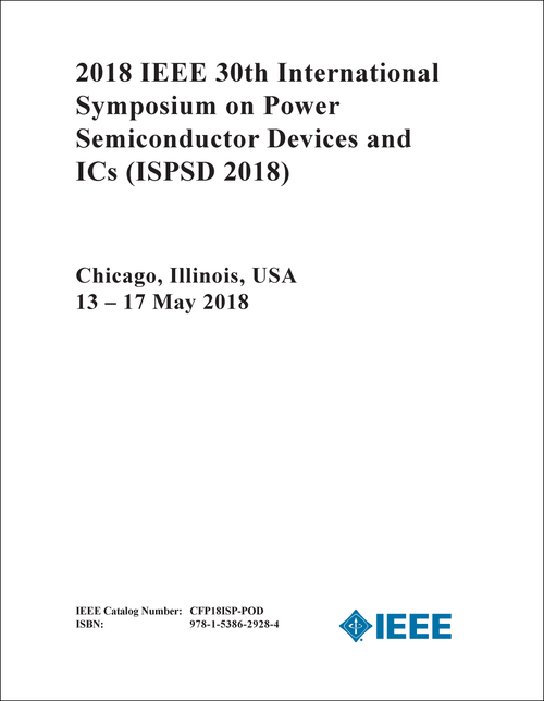 POWER SEMICONDUCTOR DEVICES AND ICS. IEEE INTERNATIONAL SYMPOSIUM. 30TH 2018. (ISPSD 2018)