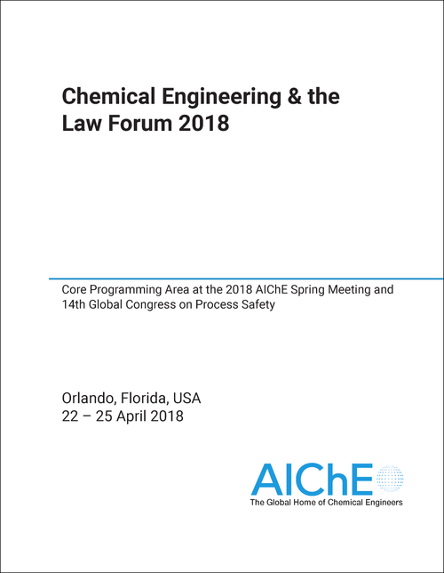 CHEMICAL ENGINEERING AND THE LAW FORUM. 2018. CORE PROGRAMMING AREA AT THE 2018 AICHE SPRING MEETING AND 14TH GLOBAL CONGRESS ON PROCESS SAFETY