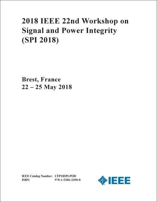 SIGNAL AND POWER INTEGRITY. IEEE WORKSHOP. 22ND 2018. (SPI 2018)