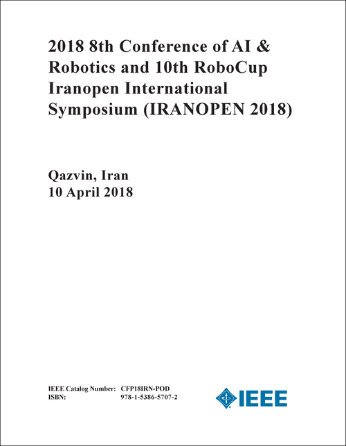 AI AND ROBOTICS. CONFERENCE. 8TH 2018. (IRANOPEN 2018) (AND 10TH ROBOCUP IRANOPEN INTERNATIONAL SYMPOSIUM)