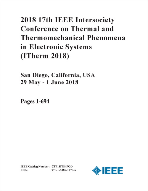 THERMAL AND THERMOMECHANICAL PHENOMENA IN ELECTRONIC SYSTEMS. IEEE INTERSOCIETY CONFERENCE. 17TH 2018. (ITherm 2018) (2 VOLS)
