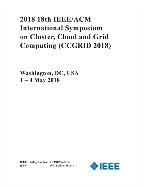 CLUSTER, CLOUD AND GRID COMPUTING. IEEE/ACM INTERNATIONAL SYMPOSIUM. 18TH 2018. (CCGRID 2018)