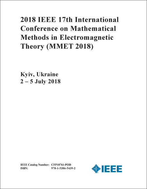 MATHEMATICAL METHODS IN ELECTROMAGNETIC THEORY. IEEE INTERNATIONAL CONFERENCE. 17TH 2018. (MMET 2018)