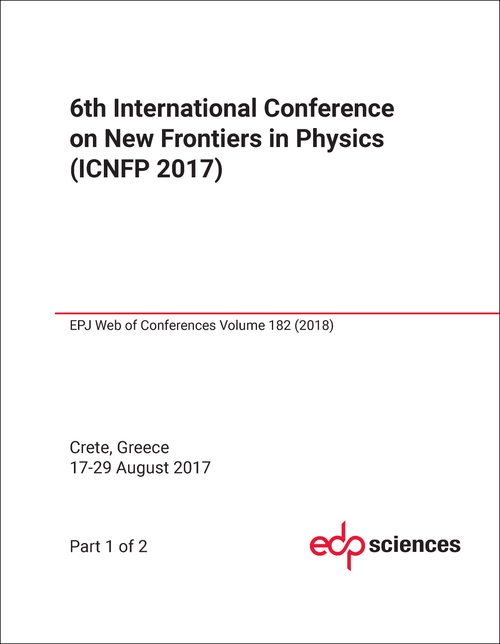 NEW FRONTIERS IN PHYSICS. INTERNATIONAL CONFERENCE. 6TH 2017. (ICNFP 2017) (2 PARTS)